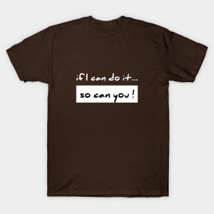 If I Can Do It So Can You T-Shirt